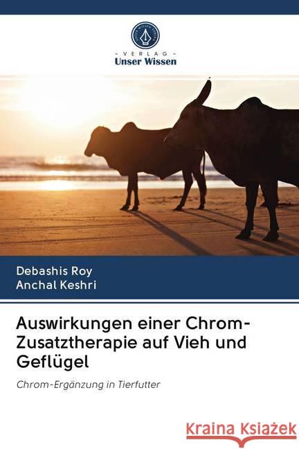 Auswirkungen einer Chrom-Zusatztherapie auf Vieh und Geflügel : Chrom-Ergänzung in Tierfutter Roy, Debashis; Keshri, Anchal 9786202606530