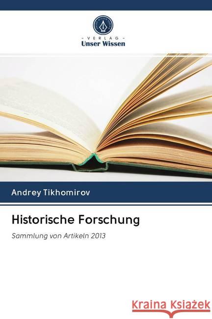 Historische Forschung : Sammlung von Artikeln 2013 Tikhomirov, Andrey 9786202606974 Sciencia Scripts