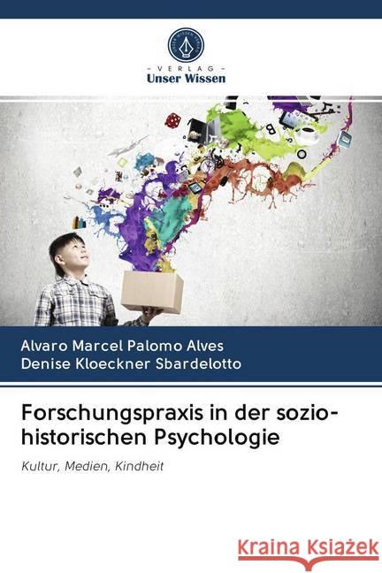 Forschungspraxis in der sozio-historischen Psychologie : Kultur, Medien, Kindheit Alves, Alvaro Marcel Palomo; Sbardelotto, Denise Kloeckner 9786202607421