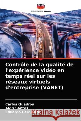 Contrôle de la qualité de l'expérience vidéo en temps réel sur les réseaux virtuels d'entreprise (VANET) Quadros, Carlos 9786202607858