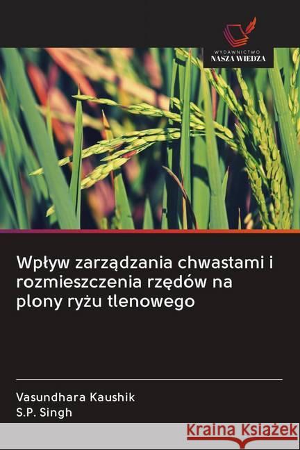 Wplyw zarzadzania chwastami i rozmieszczenia rzedów na plony ryzu tlenowego Kaushik, Vasundhara; Singh, S.P. 9786202610070