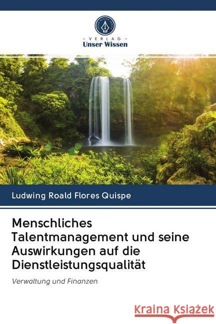 Menschliches Talentmanagement und seine Auswirkungen auf die Dienstleistungsqualität Flores Quispe, Ludwing Roald 9786202610209