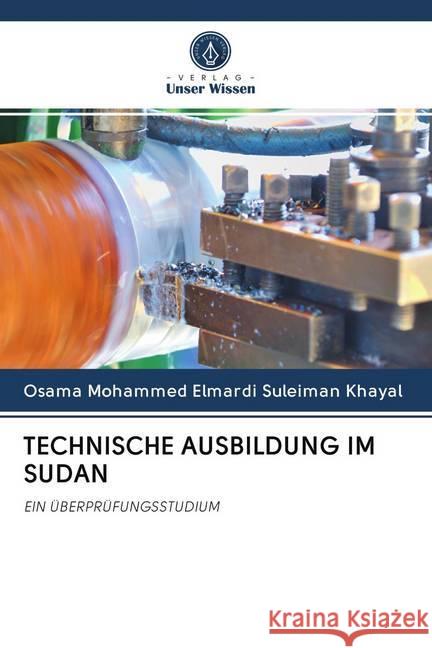 TECHNISCHE AUSBILDUNG IM SUDAN : EIN ÜBERPRÜFUNGSSTUDIUM Khayal, Osama Mohammed Elmardi Suleiman 9786202610575