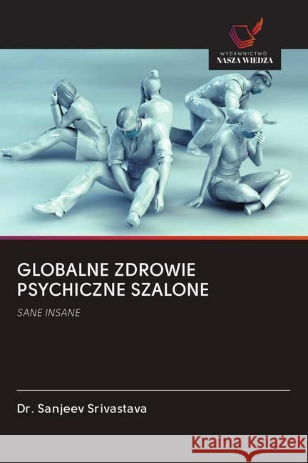 GLOBALNE ZDROWIE PSYCHICZNE SZALONE : SANE INSANE Srivastava, Dr. Sanjeev 9786202611138