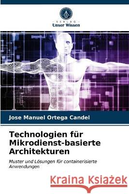 Technologien für Mikrodienst-basierte Architekturen Jose Manuel Ortega Candel 9786202612418 Verlag Unser Wissen