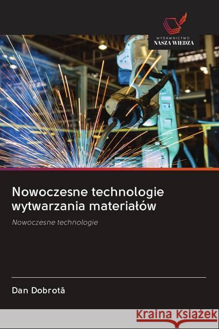 Nowoczesne technologie wytwarzania materialów : Nowoczesne technologie Dobrota, Dan 9786202612616