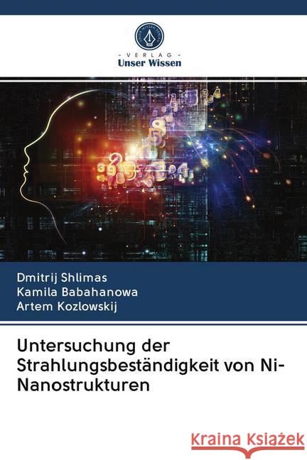 Untersuchung der Strahlungsbeständigkeit von Ni-Nanostrukturen Shlimas, Dmitrij; Babahanowa, Kamila; Kozlowskij, Artem 9786202613668 Sciencia Scripts