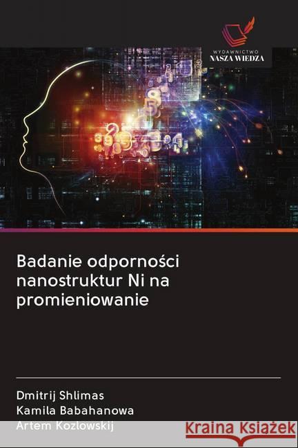 Badanie odpornosci nanostruktur Ni na promieniowanie Shlimas, Dmitrij; Babahanowa, Kamila; Kozlowskij, Artem 9786202613767 Wydawnictwo Bezkresy Wiedzy