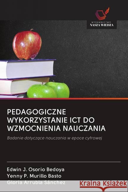 PEDAGOGICZNE WYKORZYSTANIE ICT DO WZMOCNIENIA NAUCZANIA : Badanie dotyczace nauczania w epoce cyfrowej Osorio Bedoya, Edwin J.; Murillo Basto, Yenny P.; Arrubla Sánchez, Gloria 9786202614061