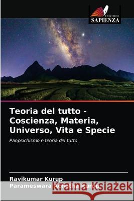 Teoria del tutto - Coscienza, Materia, Universo, Vita e Specie Ravikumar Kurup, Parameswara Achutha Kurup 9786202614115