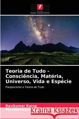 Teoria de Tudo - Consciência, Matéria, Universo, Vida e Espécie Ravikumar Kurup, Parameswara Achutha Kurup 9786202614146 Edicoes Nosso Conhecimento