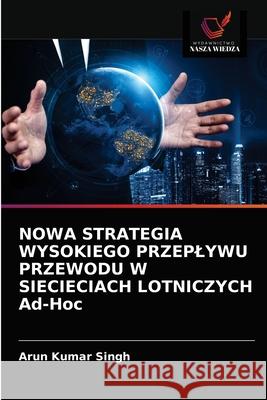 NOWA STRATEGIA WYSOKIEGO PRZEPLYWU PRZEWODU W SIECIECIACH LOTNICZYCH Ad-Hoc Arun Kumar Singh 9786202614429 Wydawnictwo Nasza Wiedza