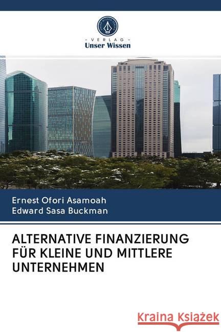 ALTERNATIVE FINANZIERUNG FÜR KLEINE UND MITTLERE UNTERNEHMEN Asamoah, Ernest Ofori; Buckman, Edward Sasa 9786202614436