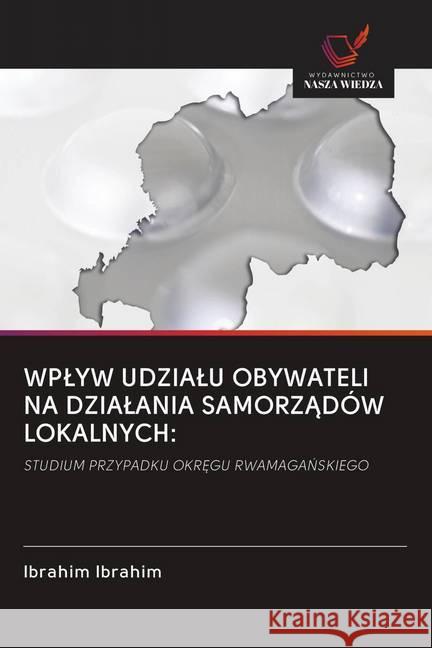 WPLYW UDZIALU OBYWATELI NA DZIALANIA SAMORZADÓW LOKALNYCH: : STUDIUM PRZYPADKU OKR GU RWAMAGANSKIEGO Ibrahim, Ibrahim 9786202614863 Wydawnictwo Bezkresy Wiedzy