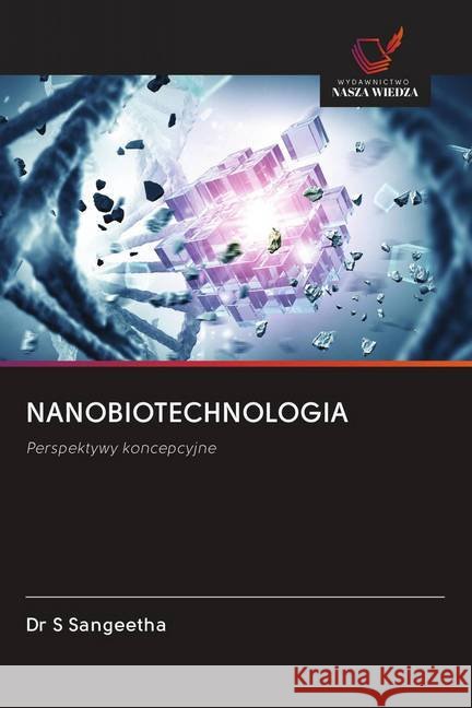 NANOBIOTECHNOLOGIA : Perspektywy koncepcyjne Sangeetha, Dr S 9786202615204
