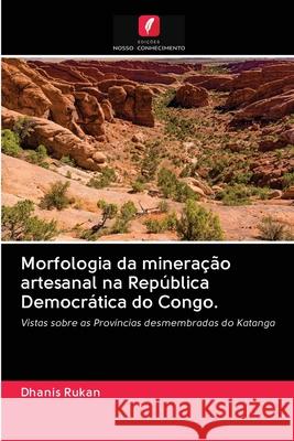 Morfologia da mineração artesanal na República Democrática do Congo. Rukan, Dhanis 9786202615273 Edicoes Nosso Conhecimento