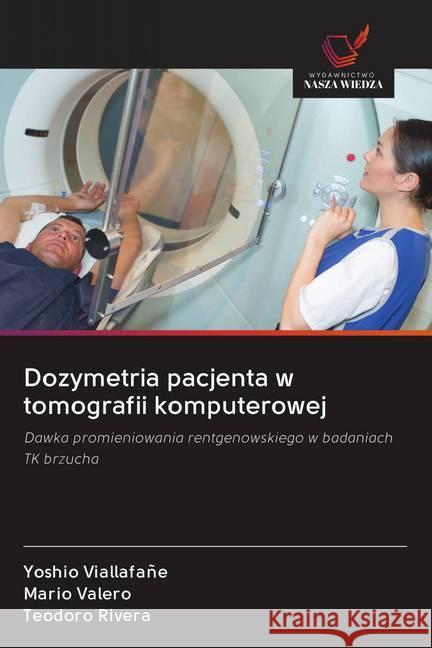 Dozymetria pacjenta w tomografii komputerowej : Dawka promieniowania rentgenowskiego w badaniach TK brzucha Viallafañe, Yoshio; Valero, Mario; Rivera, Teodoro 9786202615655 Wydawnictwo Bezkresy Wiedzy