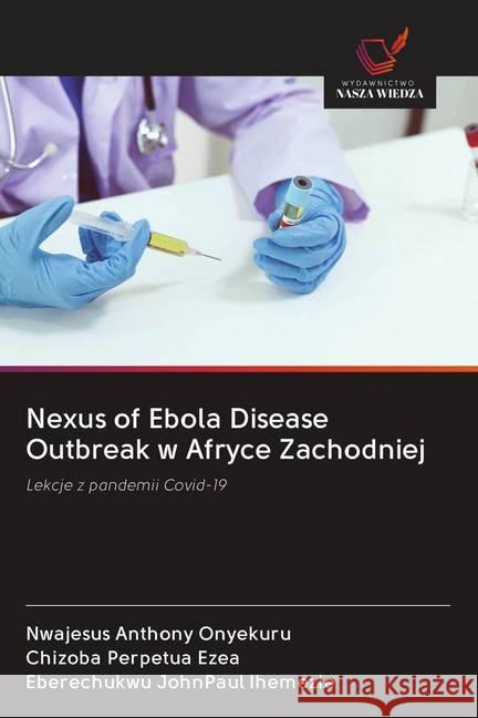 Nexus of Ebola Disease Outbreak w Afryce Zachodniej : Lekcje z pandemii Covid-19 Onyekuru, Nwajesus Anthony; Ezea, Chizoba Perpetua; Ihemezie, Eberechukwu JohnPaul 9786202616126