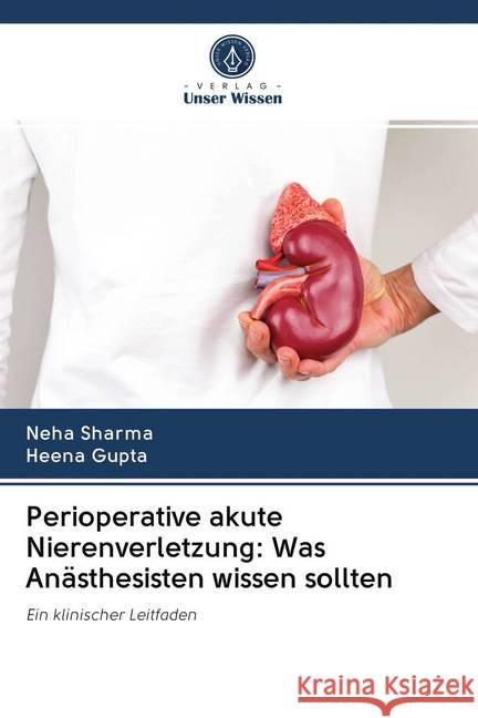 Perioperative akute Nierenverletzung: Was Anästhesisten wissen sollten : Ein klinischer Leitfaden Sharma, Neha; Gupta, Heena 9786202616393