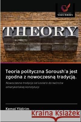 Teoria polityczna Soroush'a jest zgodna z nowoczesną tradycją. Yildirim, Kemal 9786202616751 Wydawnictwo Nasza Wiedza