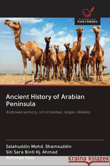 Ancient History of Arabian Peninsula : Arabowie semiccy, ich królestwa, religie i dialekty Mohd. Shamsuddin, Salahuddin; Binti Hj. Ahmad, Siti Sara; Yani, Achmad 9786202619271