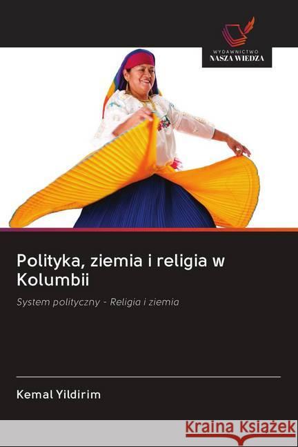 Polityka, ziemia i religia w Kolumbii : System polityczny - Religia i ziemia Yildirim, Kemal 9786202620390 Wydawnictwo Bezkresy Wiedzy