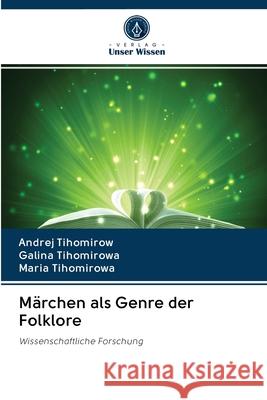 Märchen als Genre der Folklore Tihomirow, Andrej; Tihomirowa, Galina; Tihomirowa, Maria 9786202621397 Verlag Unser Wissen