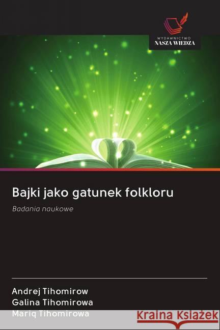 Bajki jako gatunek folkloru : Badania naukowe Tihomirow, Andrej; Tihomirowa, Galina; Tihomirowa, Mariq 9786202621625 Wydawnictwo Bezkresy Wiedzy