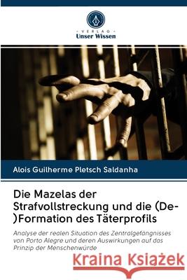 Die Mazelas der Strafvollstreckung und die (De-)Formation des Täterprofils Pletsch Saldanha, Alois Guilherme 9786202622141 Sciencia Scripts