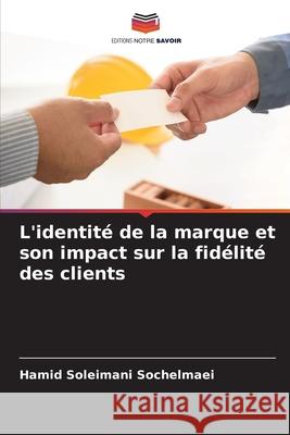 L'identité de la marque et son impact sur la fidélité des clients Sochelmaei, Hamid Soleimani 9786202622325