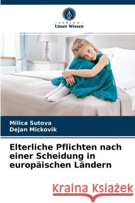 Elterliche Pflichten nach einer Scheidung in europäischen Ländern Milica Sutova, Dejan Mickovik 9786202623131 Verlag Unser Wissen