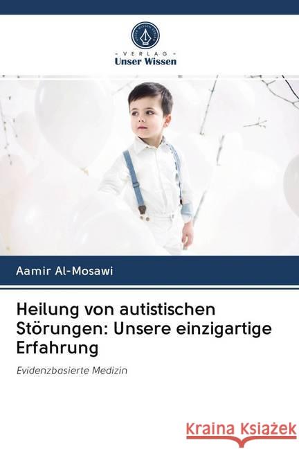 Heilung von autistischen Störungen: Unsere einzigartige Erfahrung : Evidenzbasierte Medizin Al-Mosawi, Aamir 9786202624039 Sciencia Scripts