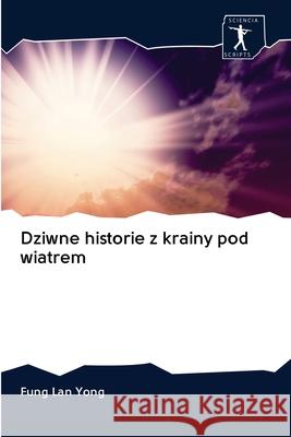 Dziwne historie z krainy pod wiatrem Yong, Fung Lan 9786202627597 Sciencia Scripts