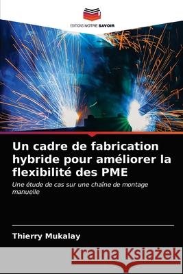 Un cadre de fabrication hybride pour améliorer la flexibilité des PME Thierry Mukalay 9786202629096