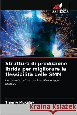 Struttura di produzione ibrida per migliorare la flessibilità delle SMM Thierry Mukalay 9786202629102 Edizioni Sapienza