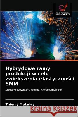 Hybrydowe ramy produkcji w celu zwiększenia elastyczności SMM Thierry Mukalay 9786202629126 Wydawnictwo Nasza Wiedza