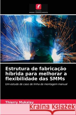 Estrutura de fabricação híbrida para melhorar a flexibilidade das SMMs Thierry Mukalay 9786202629133