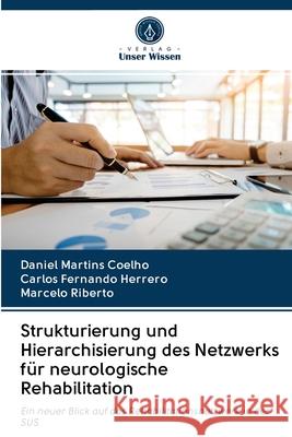 Strukturierung und Hierarchisierung des Netzwerks für neurologische Rehabilitation Daniel Martins Coelho, Carlos Fernando Herrero, Marcelo Riberto 9786202629614