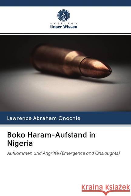 Boko Haram-Aufstand in Nigeria : Aufkommen und Angriffe (Emergence and Onslaughts) Onochie, Lawrence Abraham 9786202631013