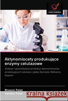 Aktynomiocety produkujące enzymy celulazowe Patel, Bhoomi 9786202632157 Wydawnictwo Nasza Wiedza