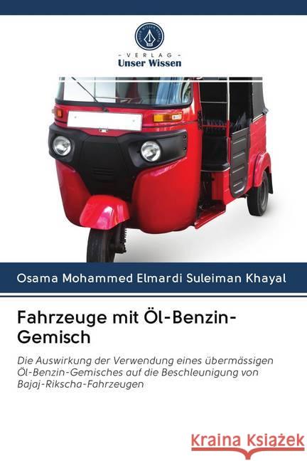 Fahrzeuge mit Öl-Benzin-Gemisch : Die Auswirkung der Verwendung eines übermässigen Öl-Benzin-Gemisches auf die Beschleunigung von Bajaj-Rikscha-Fahrzeugen Khayal, Osama Mohammed Elmardi Suleiman 9786202632607