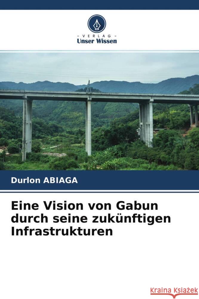 Eine Vision von Gabun durch seine zukünftigen Infrastrukturen ABIAGA, Durlon 9786202635622 Sciencia Scripts