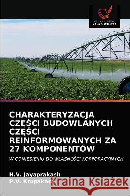 Charakteryzacja CzĘŚci Budowlanych CzĘŚci Reinformowanych Za 27 Komponentów Jayaprakash, H. V. 9786202637329