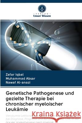 Genetische Pathogenese und gezielte Therapie bei chronischer myeloischer Leukämie Iqbal, Zafar; Absar, Muhammad; Alanazi, Nawaf 9786202641135 Verlag Unser Wissen