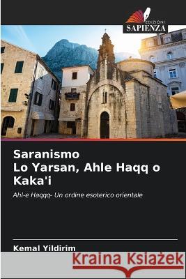 Saranismo Lo Yarsan, Ahle Haqq o Kaka\'i Kemal Yildirim 9786202641357 Edizioni Sapienza
