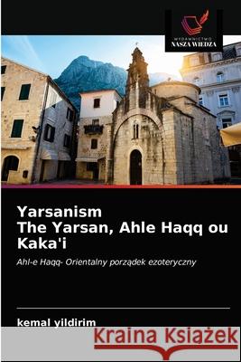 Yarsanism The Yarsan, Ahle Haqq ou Kaka'i Kemal Yildirim 9786202641371 Wydawnictwo Nasza Wiedza