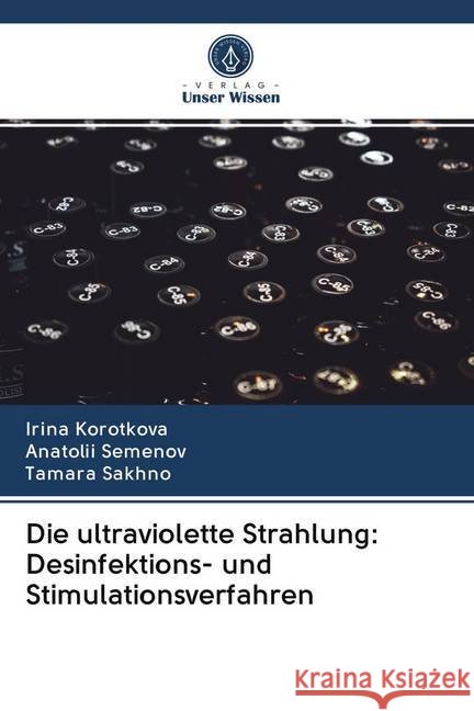 Die ultraviolette Strahlung: Desinfektions- und Stimulationsverfahren Korotkova, Irina; Semenov, Anatolii; Sakhno, Tamara 9786202643450