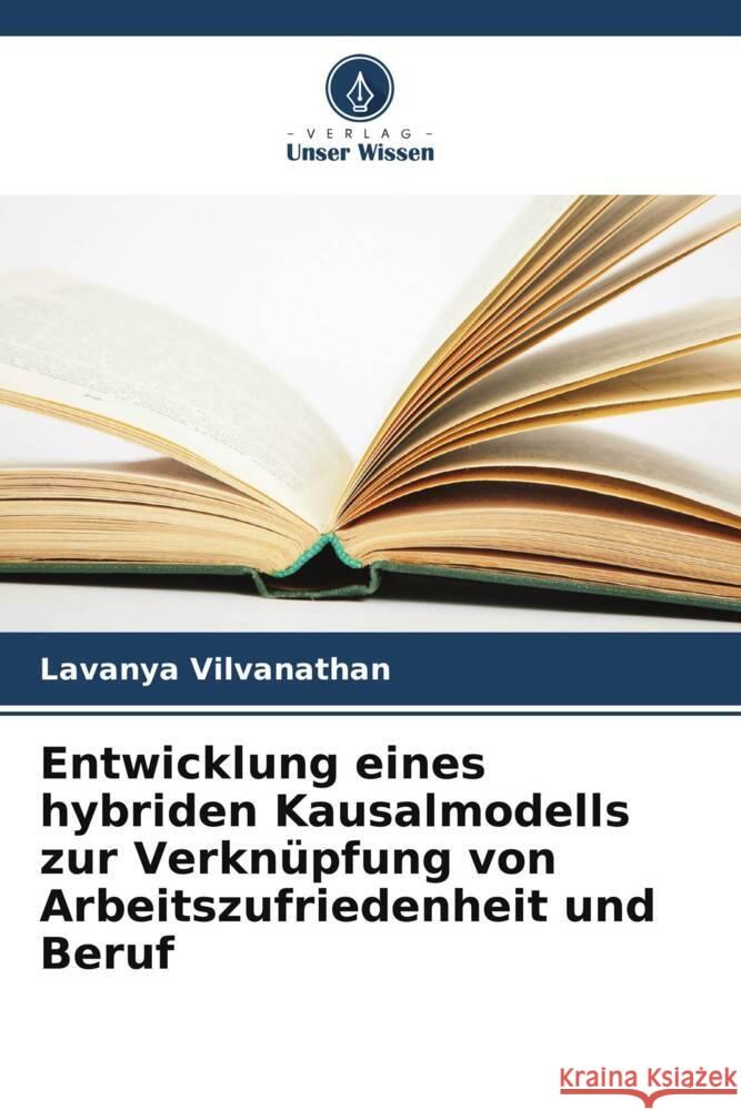 Entwicklung eines hybriden Kausalmodells zur Verknüpfung von Arbeitszufriedenheit und Beruf Vilvanathan, Lavanya 9786202643832