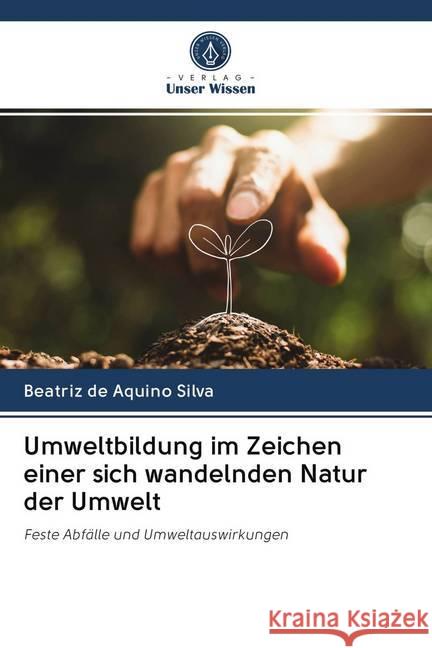 Umweltbildung im Zeichen einer sich wandelnden Natur der Umwelt : Feste Abfälle und Umweltauswirkungen Silva, Beatriz de Aquino 9786202644600