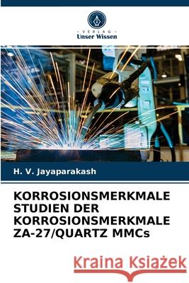 KORROSIONSMERKMALE STUDIEN DER KORROSIONSMERKMALE ZA-27/QUARTZ MMCs H V Jayaparakash 9786202647489 Verlag Unser Wissen